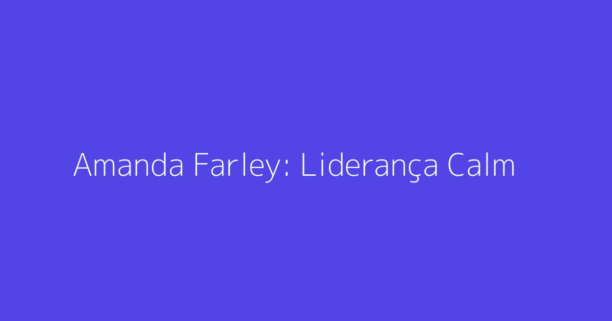 Amanda Farley: Liderança Calma e Desafios no PPC