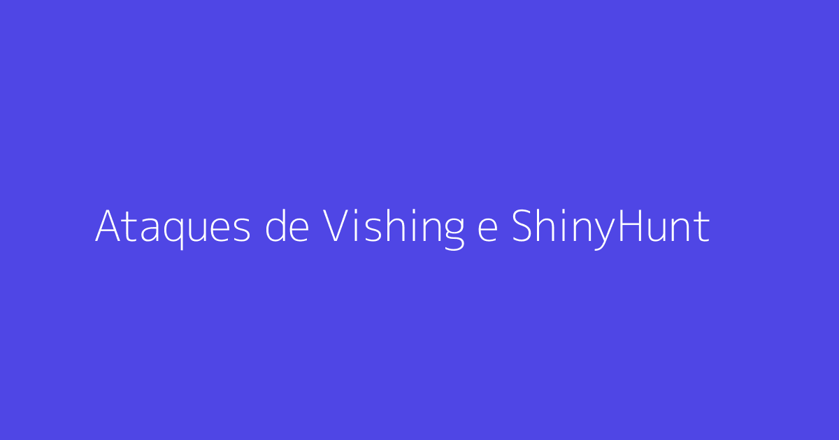 Ataques de Vishing e ShinyHunters: Proteja suas Contas SSO