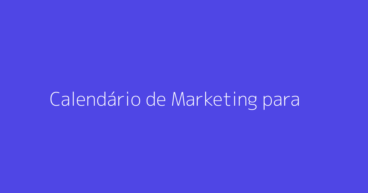 Calendário de Marketing para Planejar Conteúdo em 2026