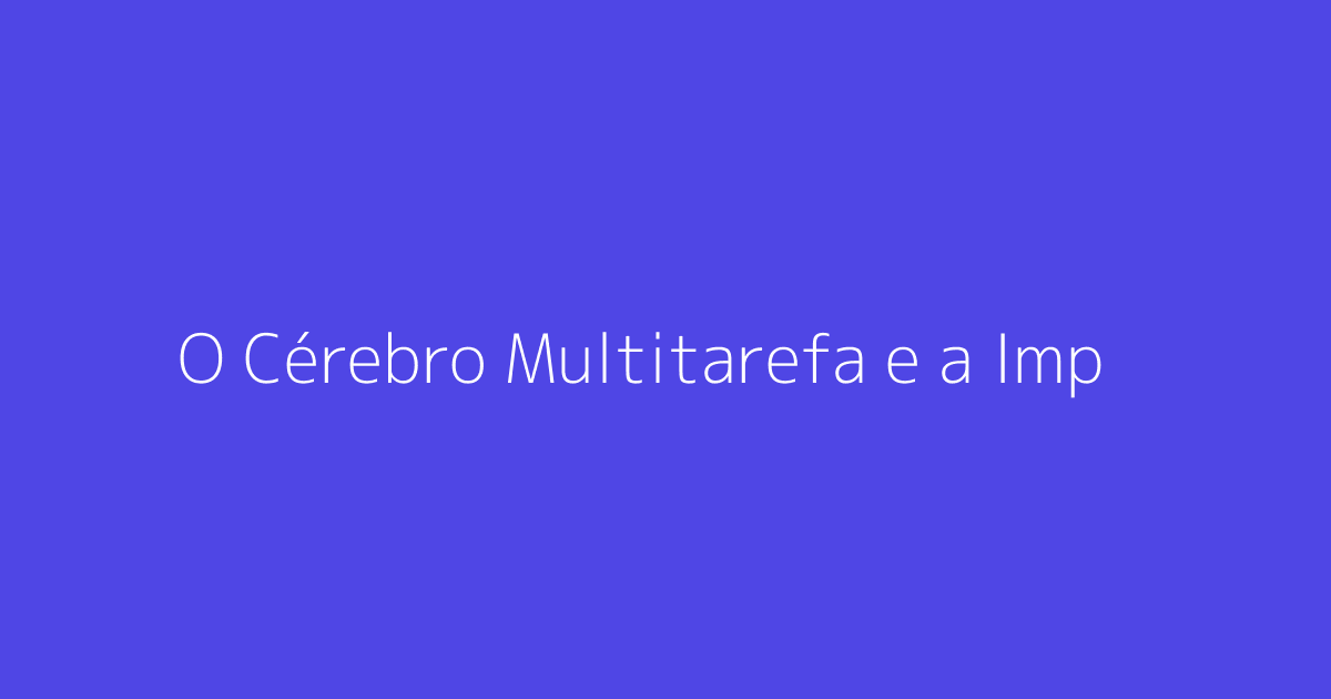 O Cérebro Multitarefa e a Importância do Ócio