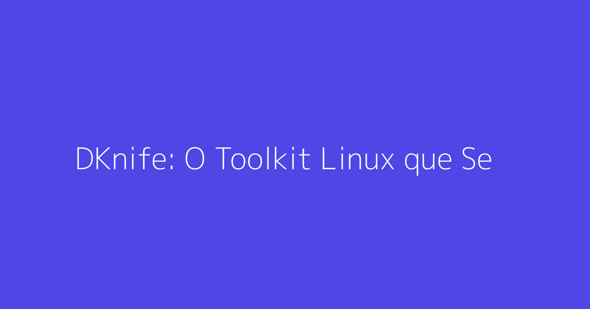 DKnife: O Toolkit Linux que Sequestra Tráfego de Roteadores