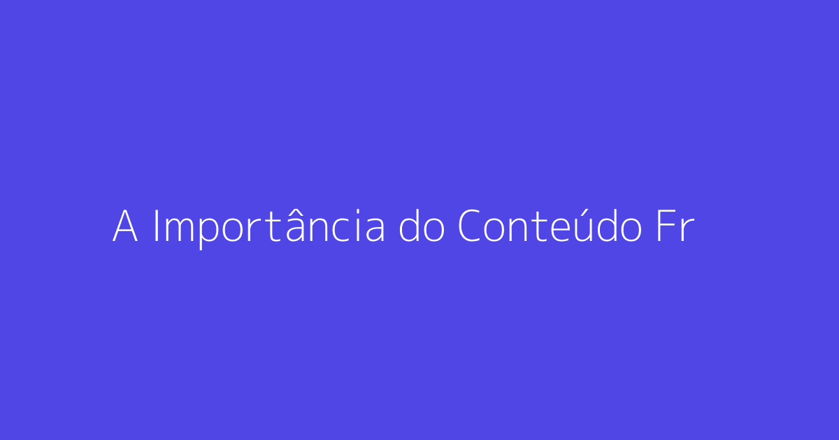 A Importância do Conteúdo Fresco para SEO e Visibilidade