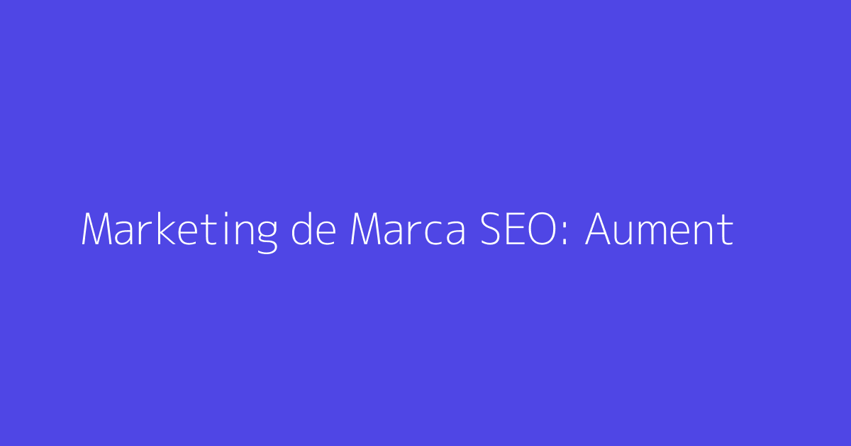 Marketing de Marca SEO: Aumente sua Visibilidade Online