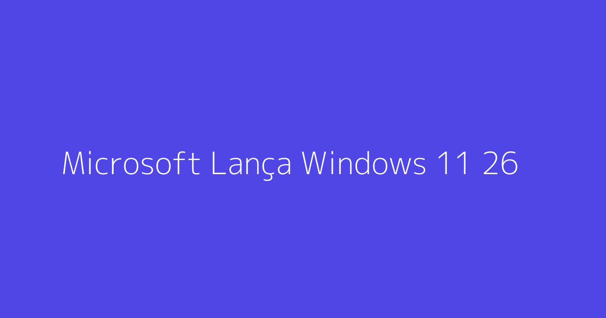 Microsoft Lança Windows 11 26H1 para Processadores ARM