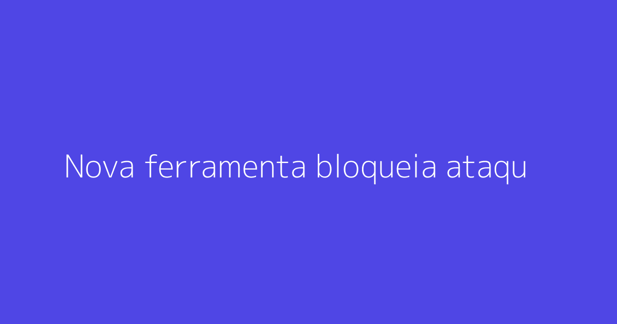 Nova ferramenta bloqueia ataques de impostores disfarçados