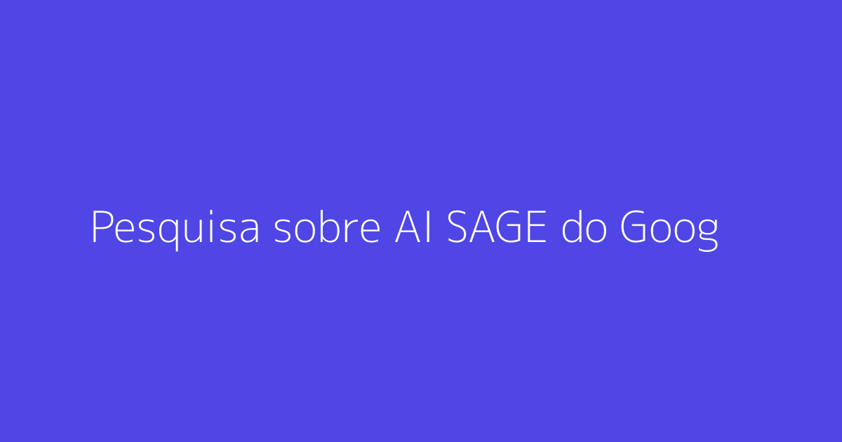 Pesquisa sobre AI SAGE do Google e suas Implicações para SEO