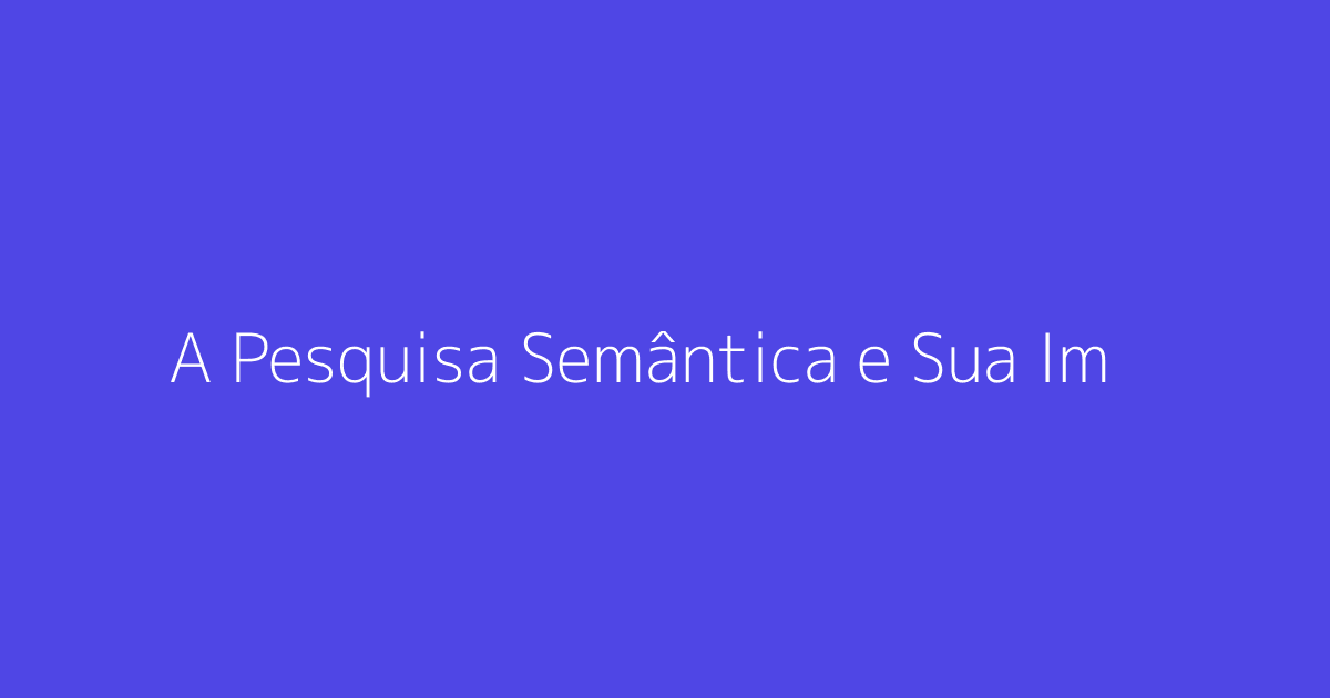 A Pesquisa Semântica e Sua Importância para SEO e IA
