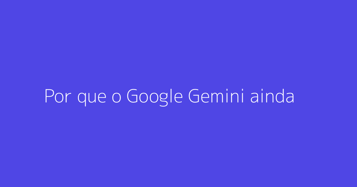 Por que o Google Gemini ainda não tem anúncios