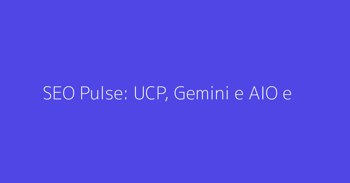 SEO Pulse: UCP, Gemini e AIO em Saúde - Tendências e Debates