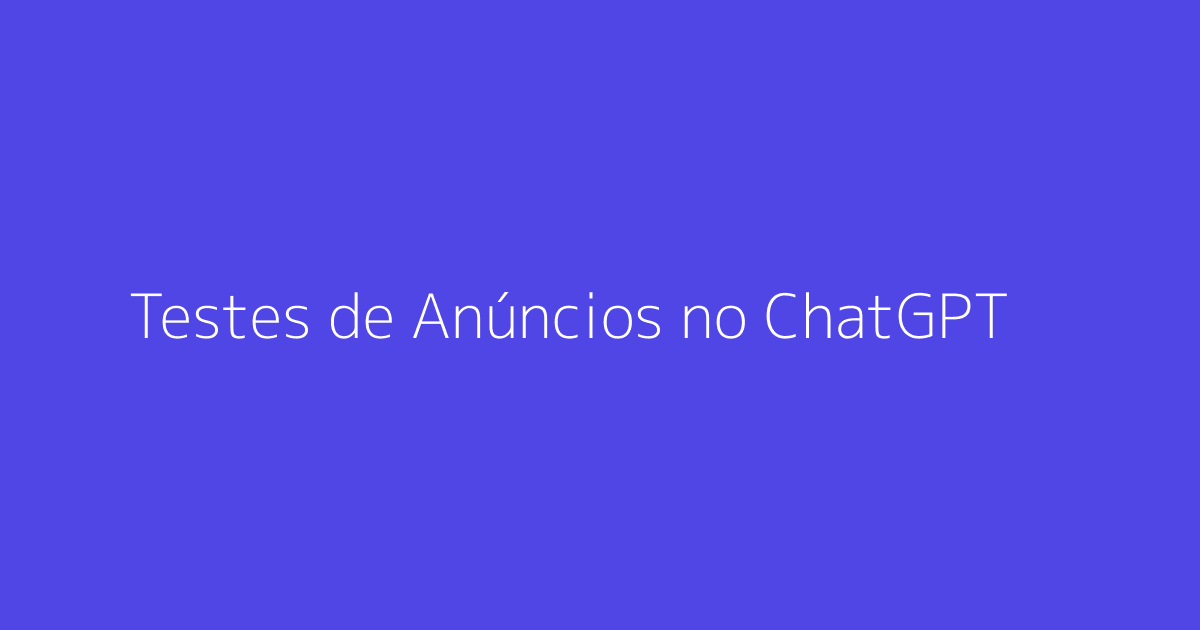 Testes de Anúncios no ChatGPT nos EUA: O que Esperar
