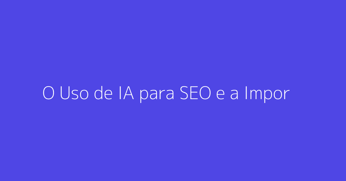 O Uso de IA para SEO e a Importância de Dados Reais
