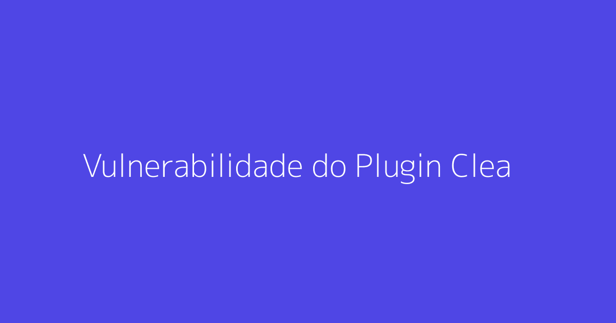 Vulnerabilidade do Plugin CleanTalk Ameaça 200 Mil Sites